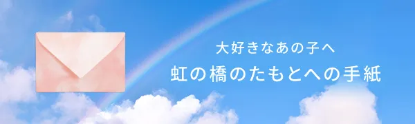 大好きなあの子へ 虹の橋のたもとへの手紙